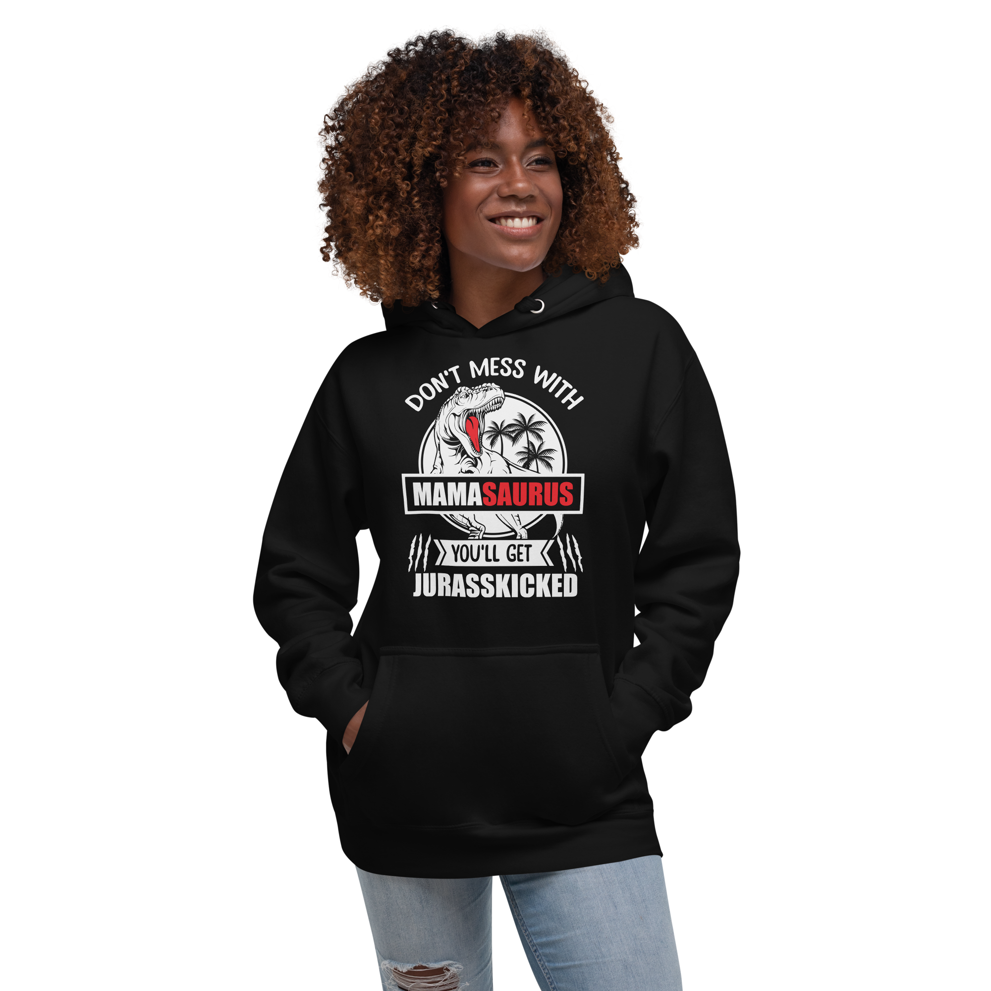 Don't Mess With Mamasaurus You'll Get Jurasskicked Unisex Hoodie