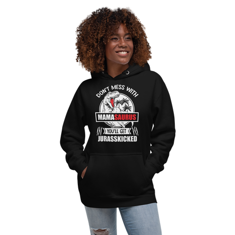 Don't Mess With Mamasaurus You'll Get Jurasskicked Unisex Hoodie