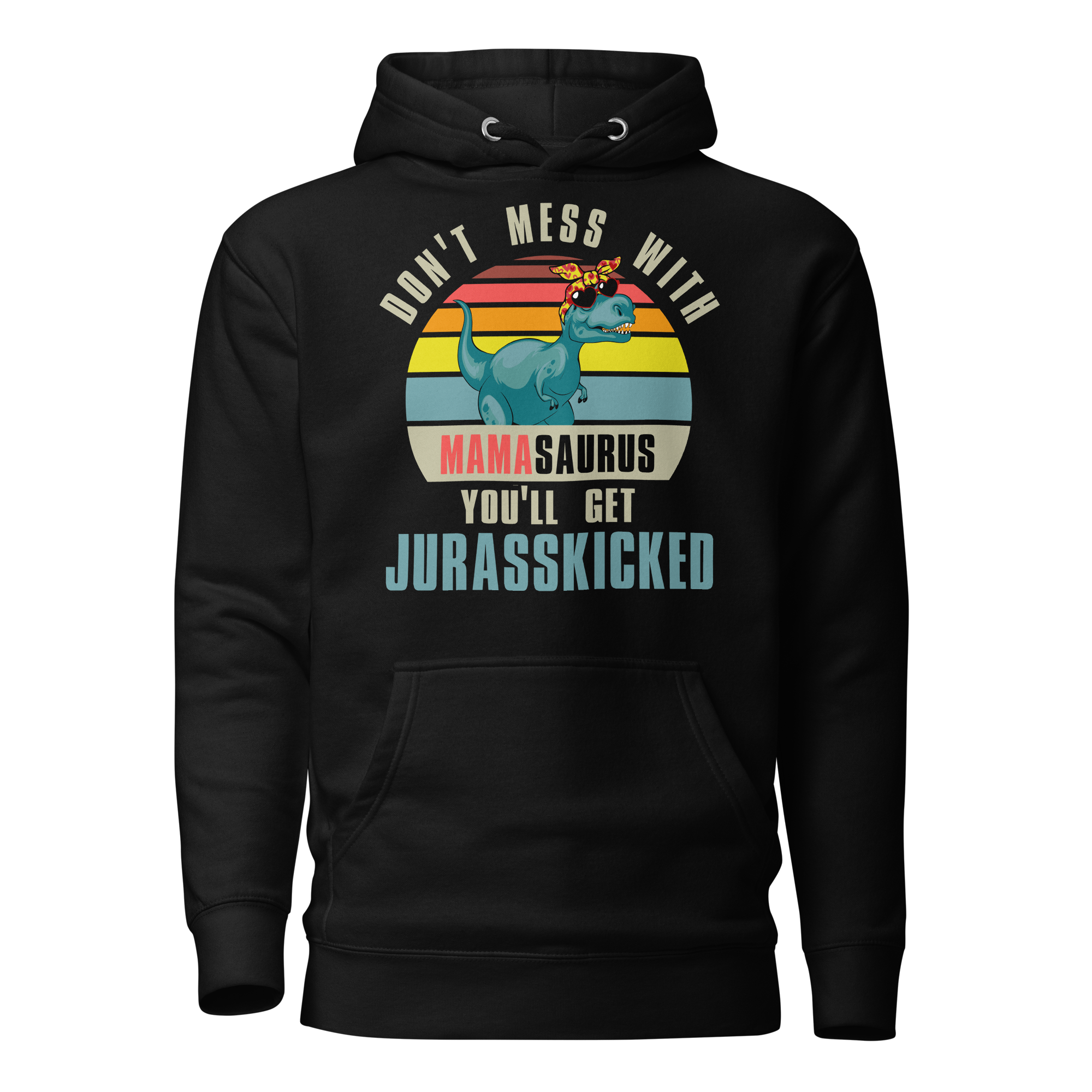 Don't Mess With Mamasaurus You'll Get Jurasskicked Unisex Hoodie