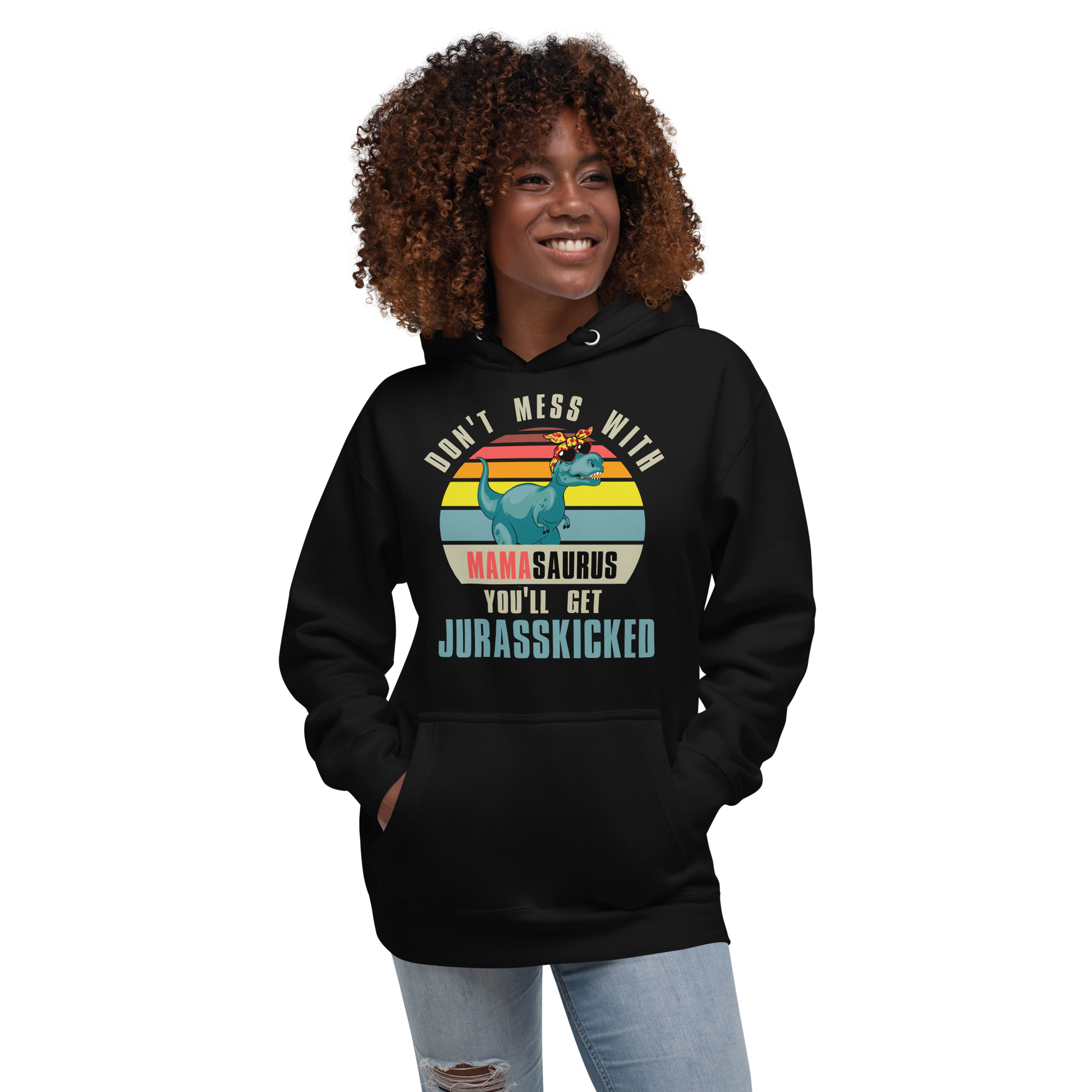 Don't Mess With Mamasaurus You'll Get Jurasskicked Unisex Hoodie