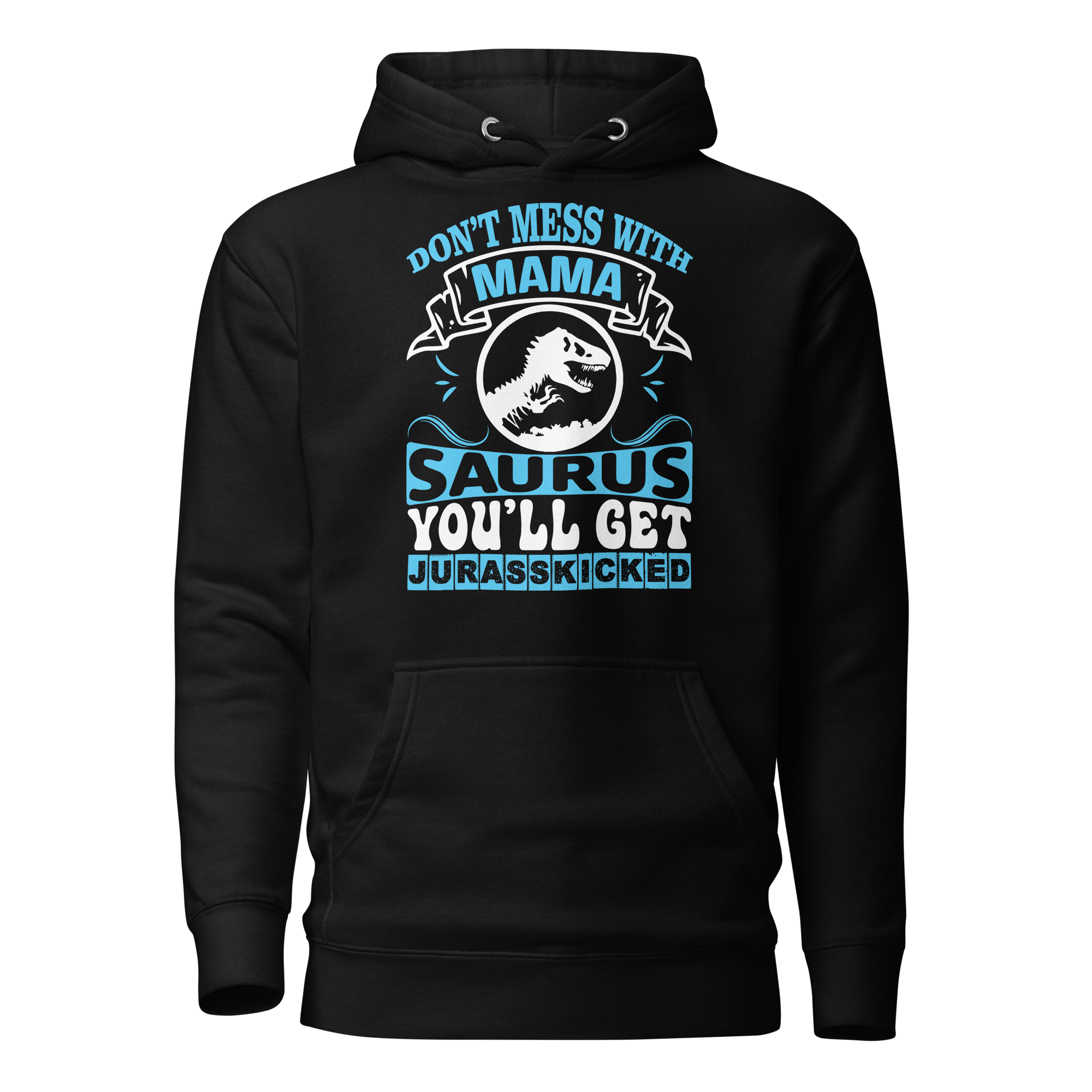 Don't Mess With Mamasaurus You'll Get Jurasskicked Unisex Hoodie