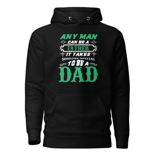 Any Man Can Be A Father It Takes Someone Special To Be A Dad Unisex Hoodie