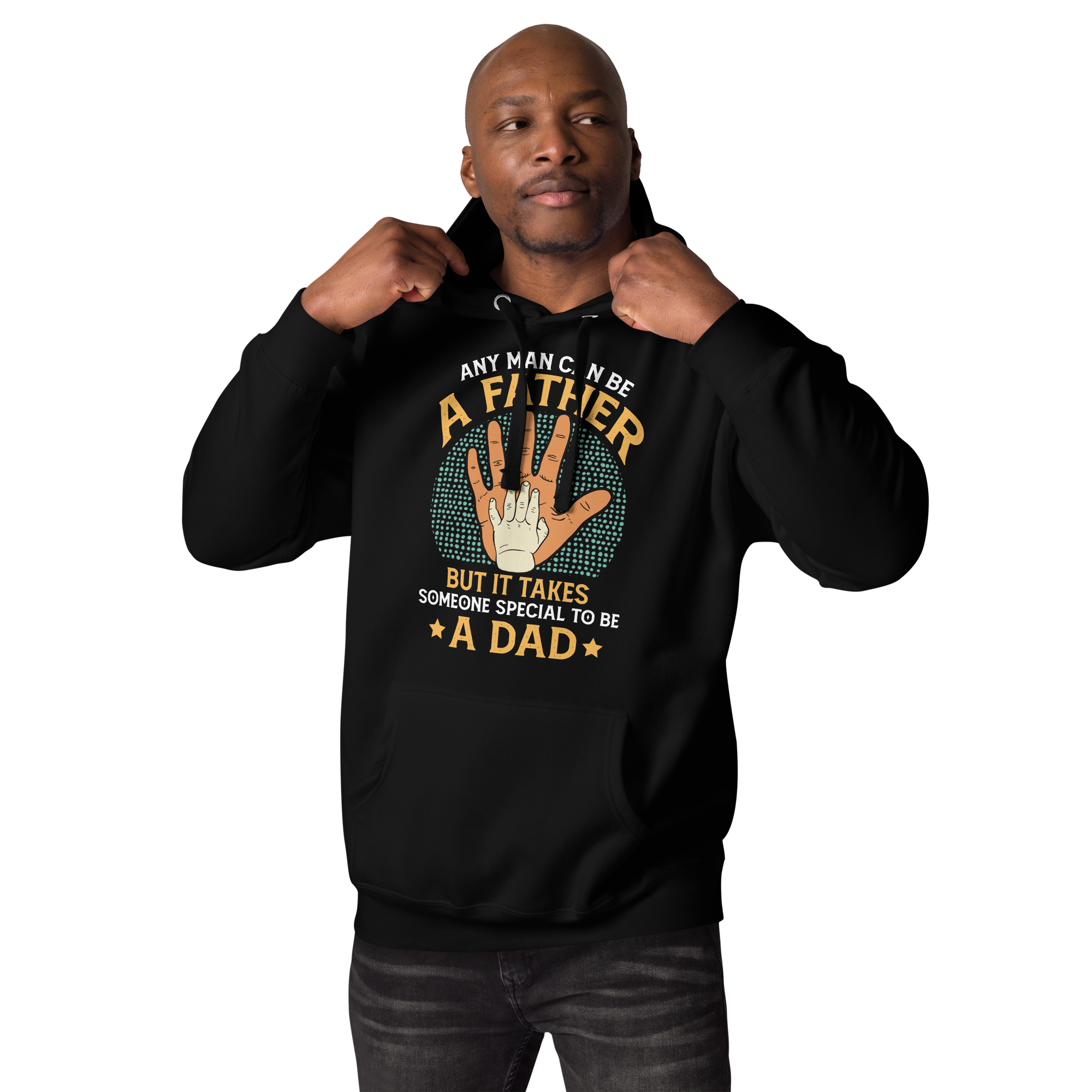 Any Man Can Be A Father But It Takes Someone Special To Be A Dad Unisex Hoodie