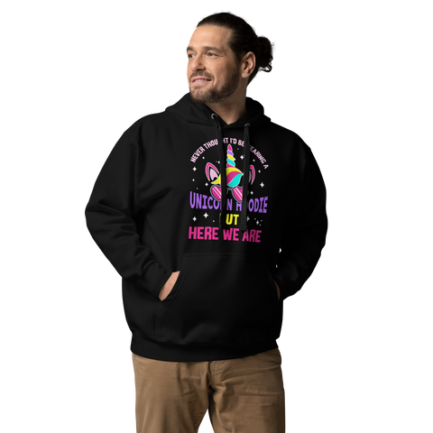 Never Thought I'd Be Wearing A Unicorn Hoodie But Here We Are Unisex Hoodie