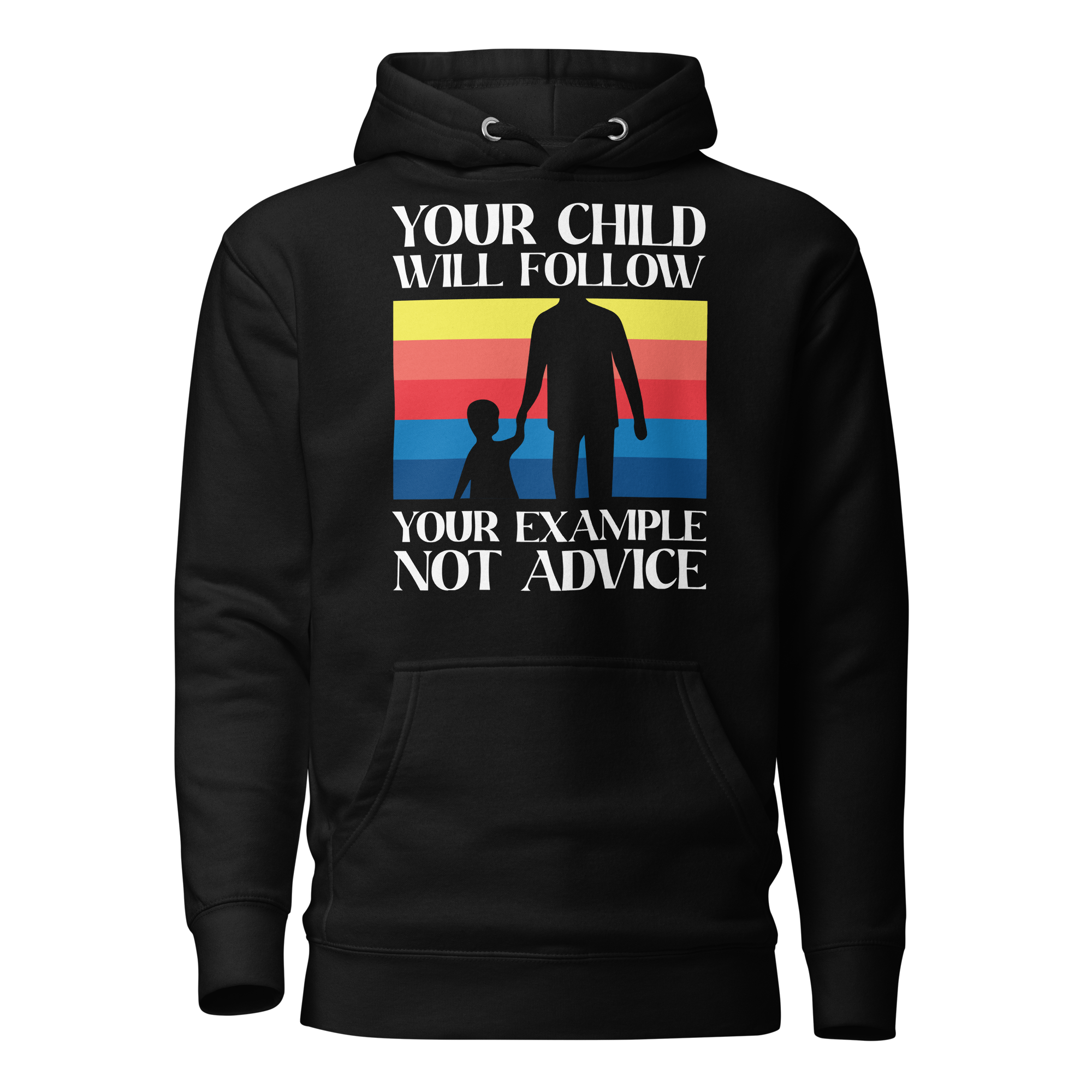 Your Child Will Follow Your Example Not Advice Unisex Hoodie