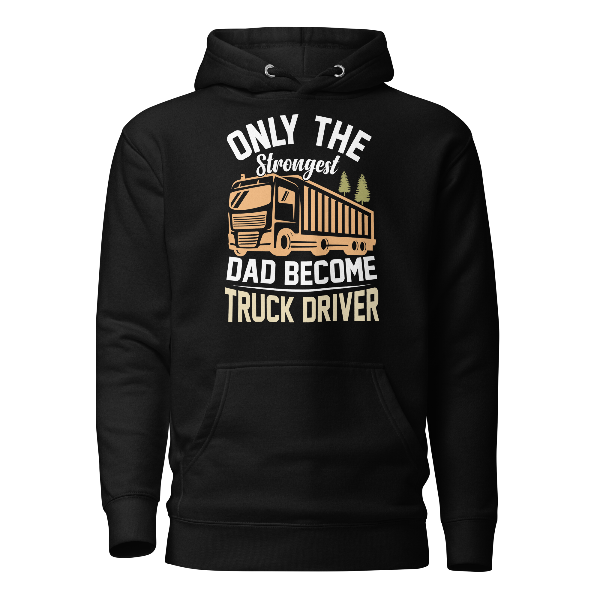 Only The Strongest Dad Become Truck Driver Unisex Hoodie