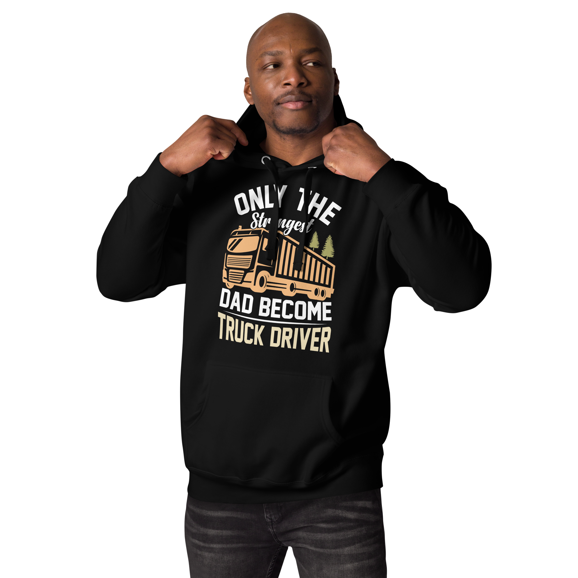 Only The Strongest Dad Become Truck Driver Unisex Hoodie