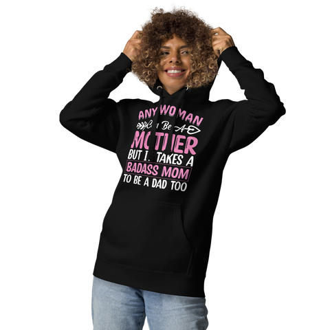 Any Woman Can Be A Mother But It Takes A Badass Mom To Be A Dad Too Unisex Hoodie