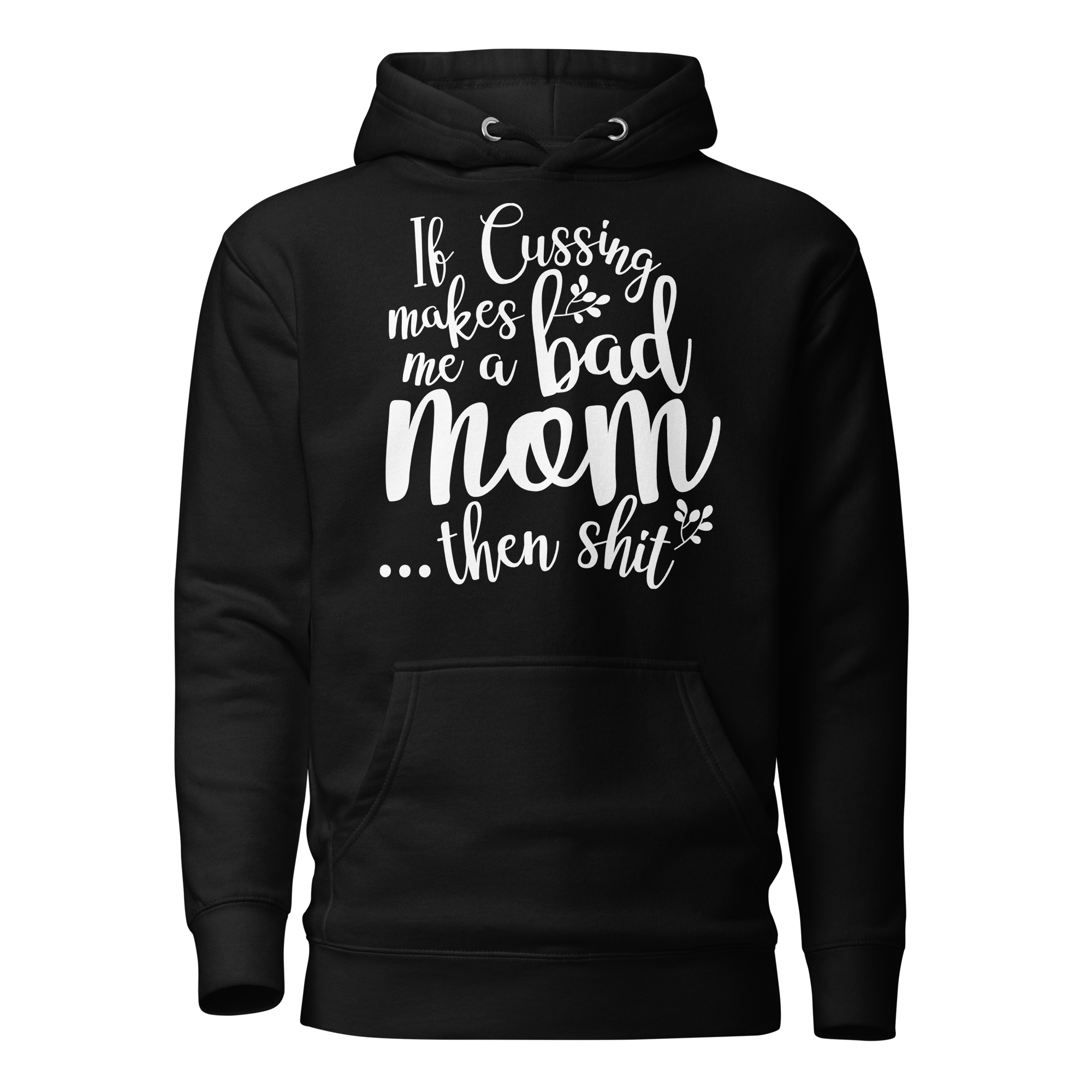 If Cussing Makes Me A Bad Mom... Then Shit  Unisex Hoodie