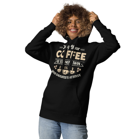 May Your Coffee Be Stronger Than Your Daughter's Attitude Unisex Hoodie