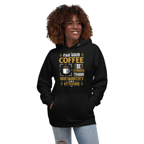 May Your Coffee Be Stronger Than Your Daughter's Attitude Unisex Hoodie