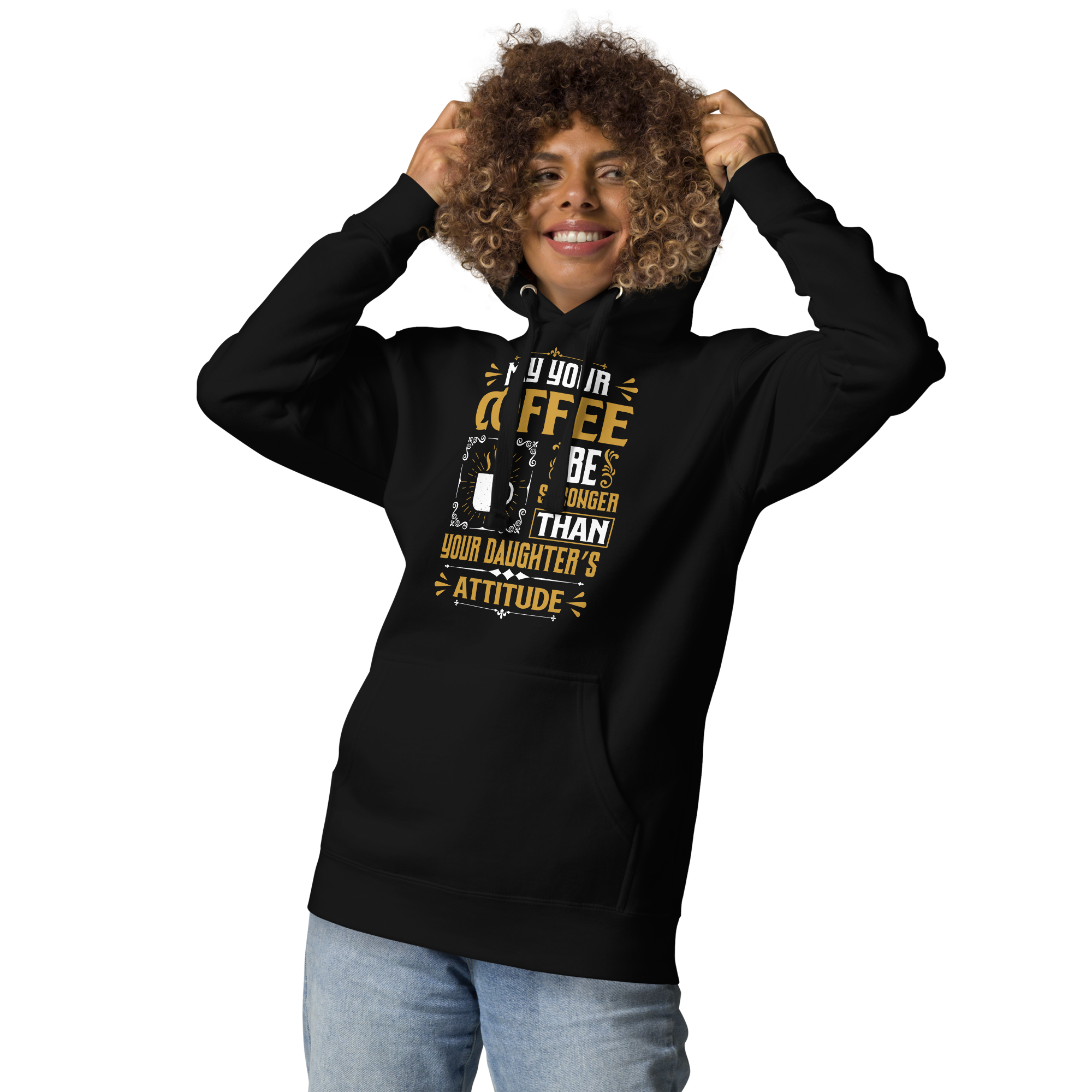 May Your Coffee Be Stronger Than Your Daughter's Attitude Unisex Hoodie