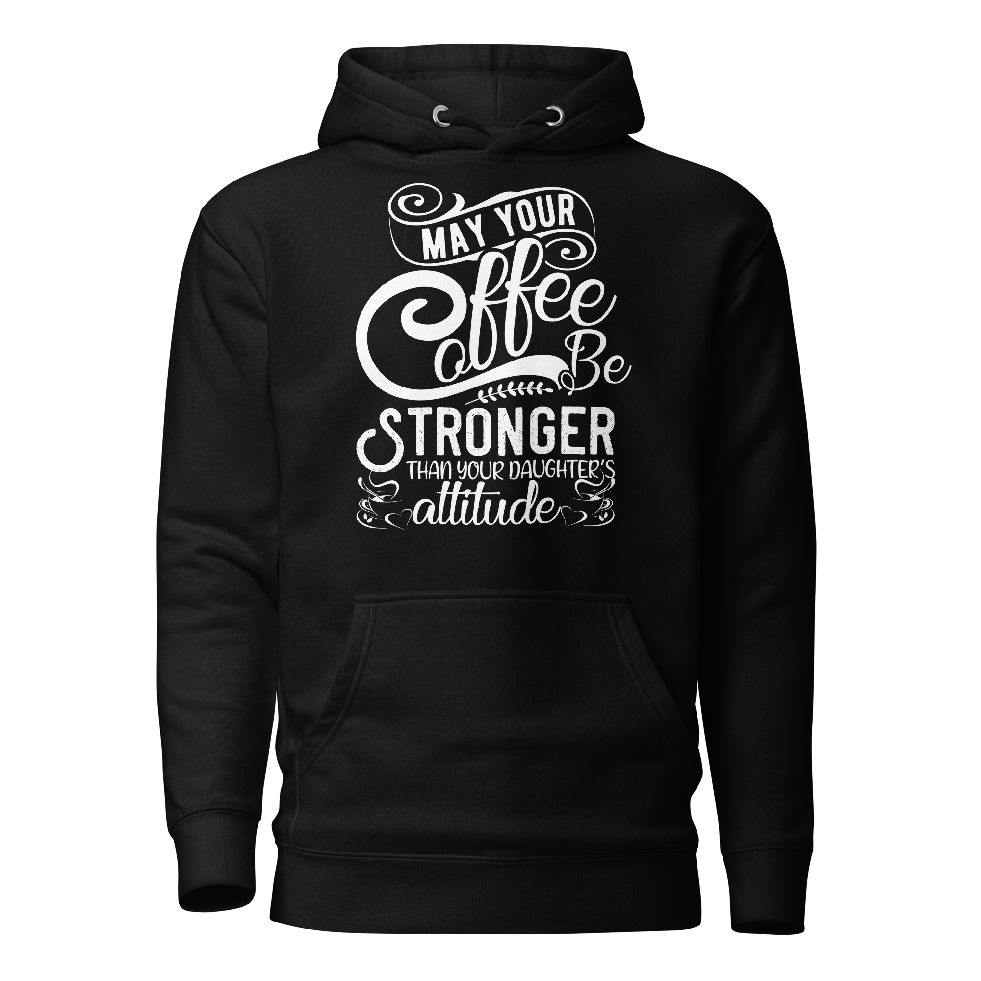 May Your Coffee Be Stronger Than Your Daughter's Attitude Unisex Hoodie