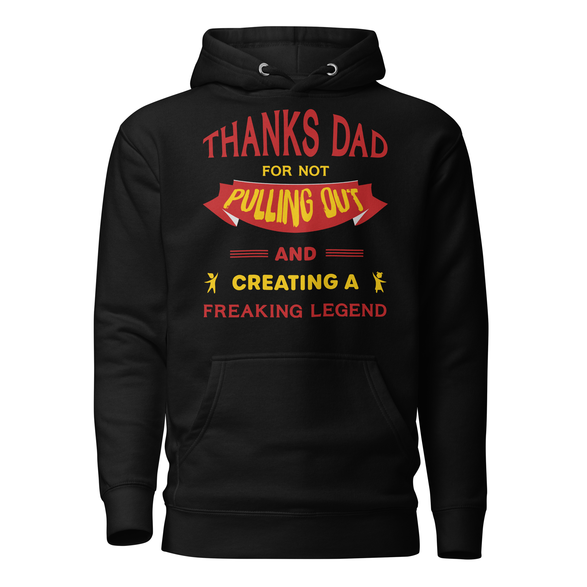 Thanks Dad For Not Pulling Out And Creating A Freaking Legend Unisex Hoodie