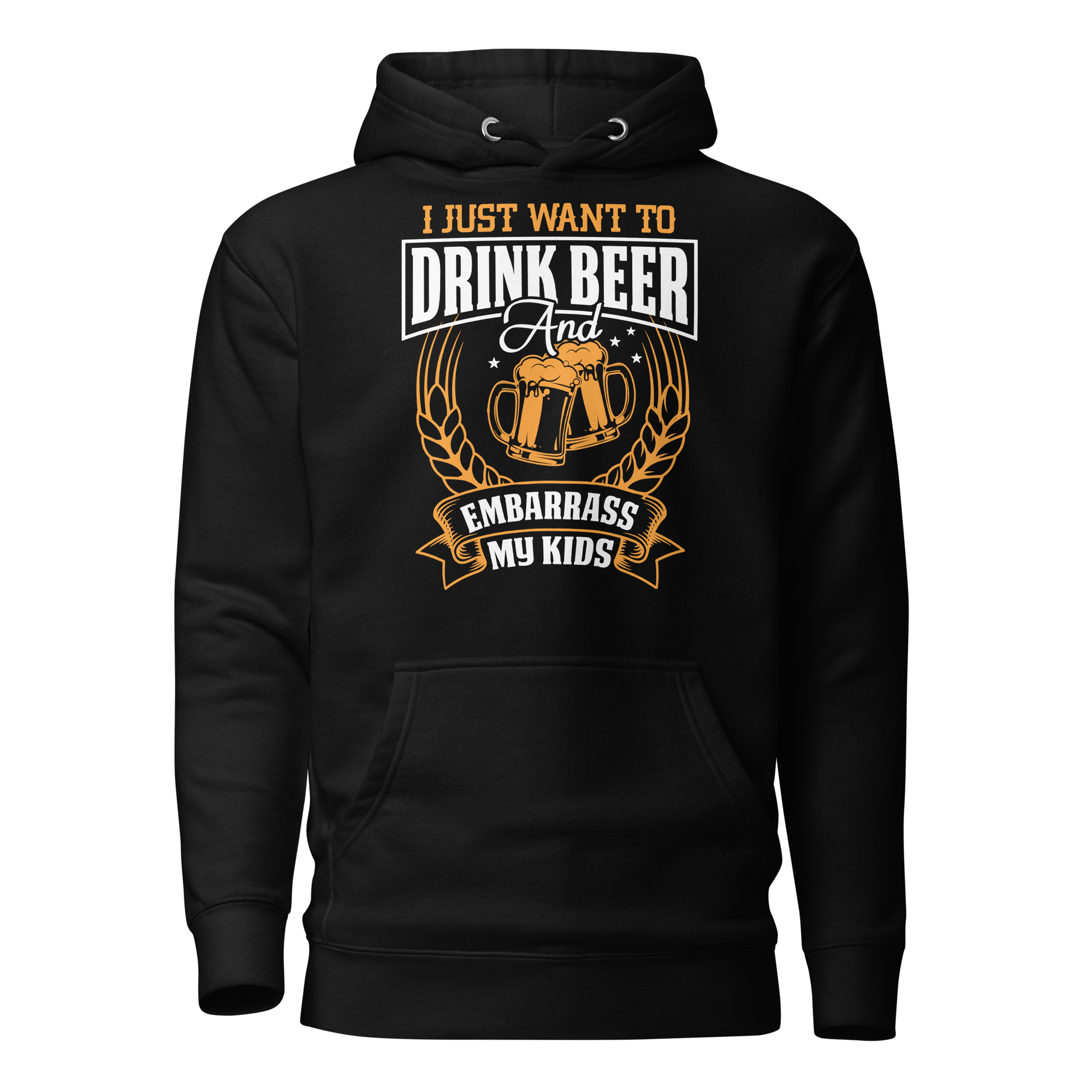 I Just Want To Drink Beer And Embarrass My Kids  Unisex Hoodie