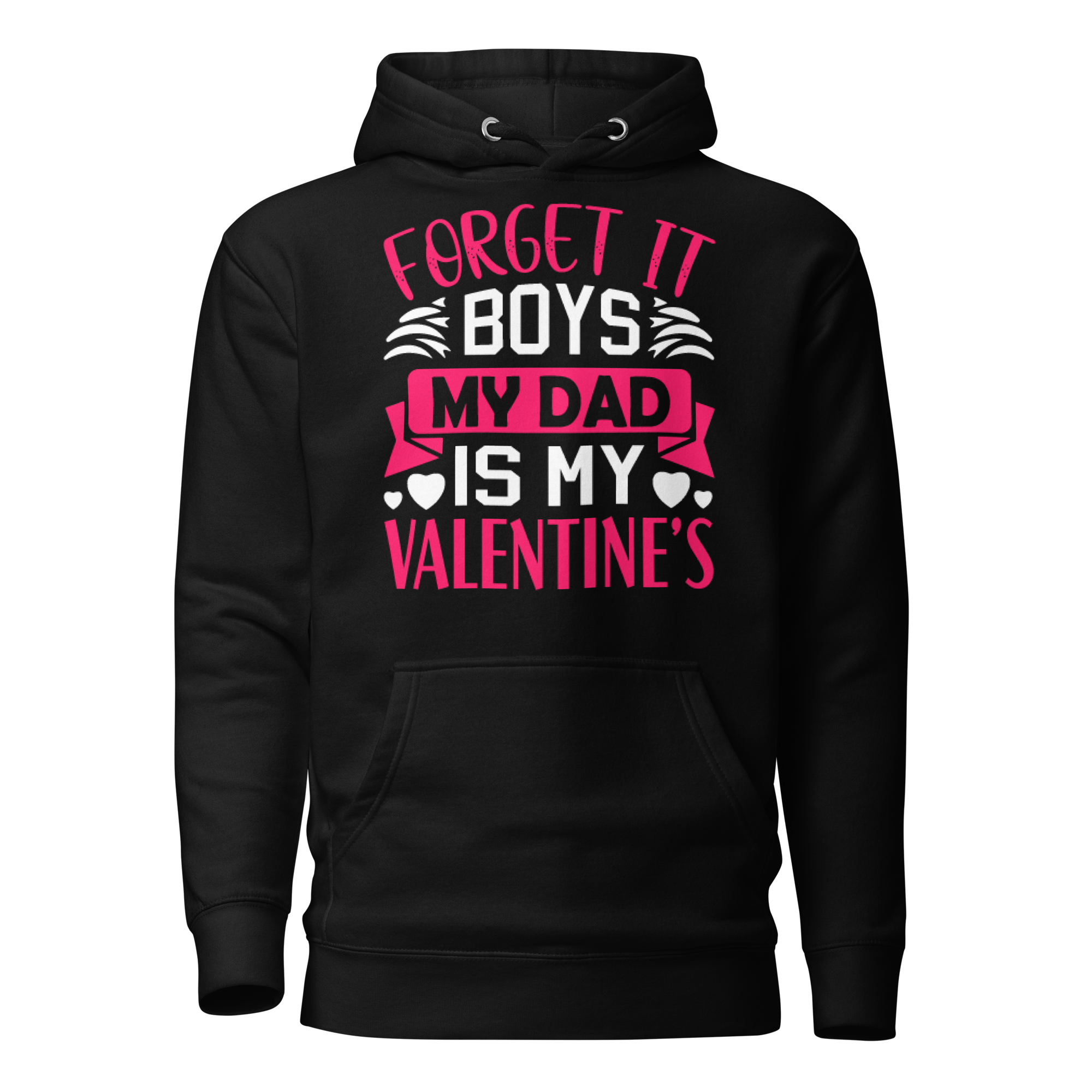 Forget It Boys My Dad is My Valentine's Unisex Hoodie