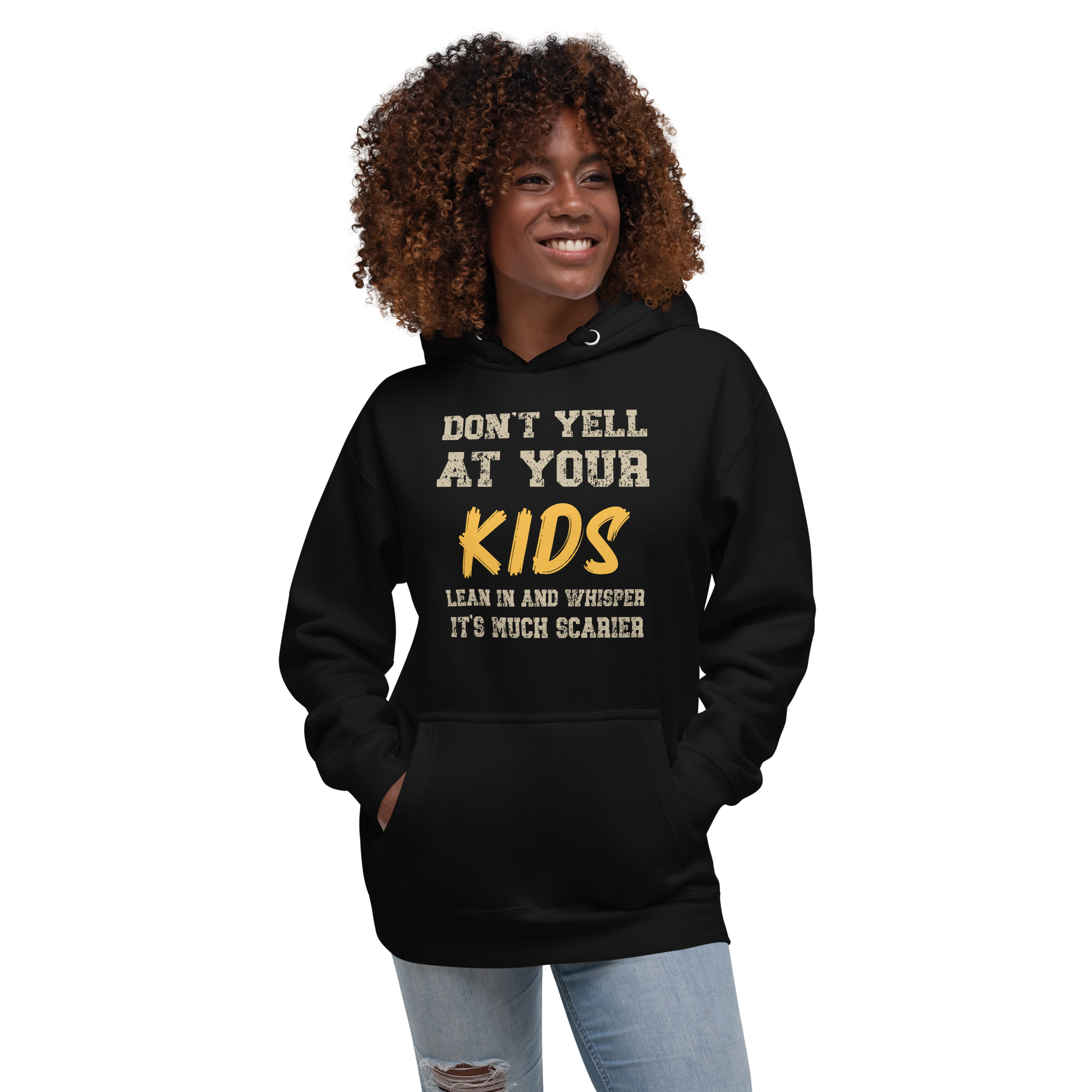 Don't Yell At Your Kids, Lean In And Whisper It's Much Scarier Unisex Hoodie