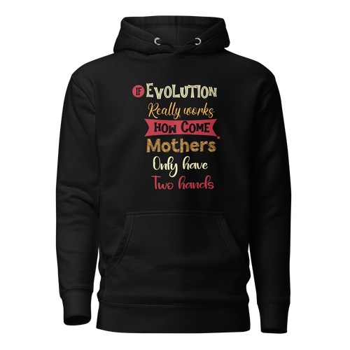 If Evolution Really Works How Come Mothers Only Have Two Hands Unisex Hoodie