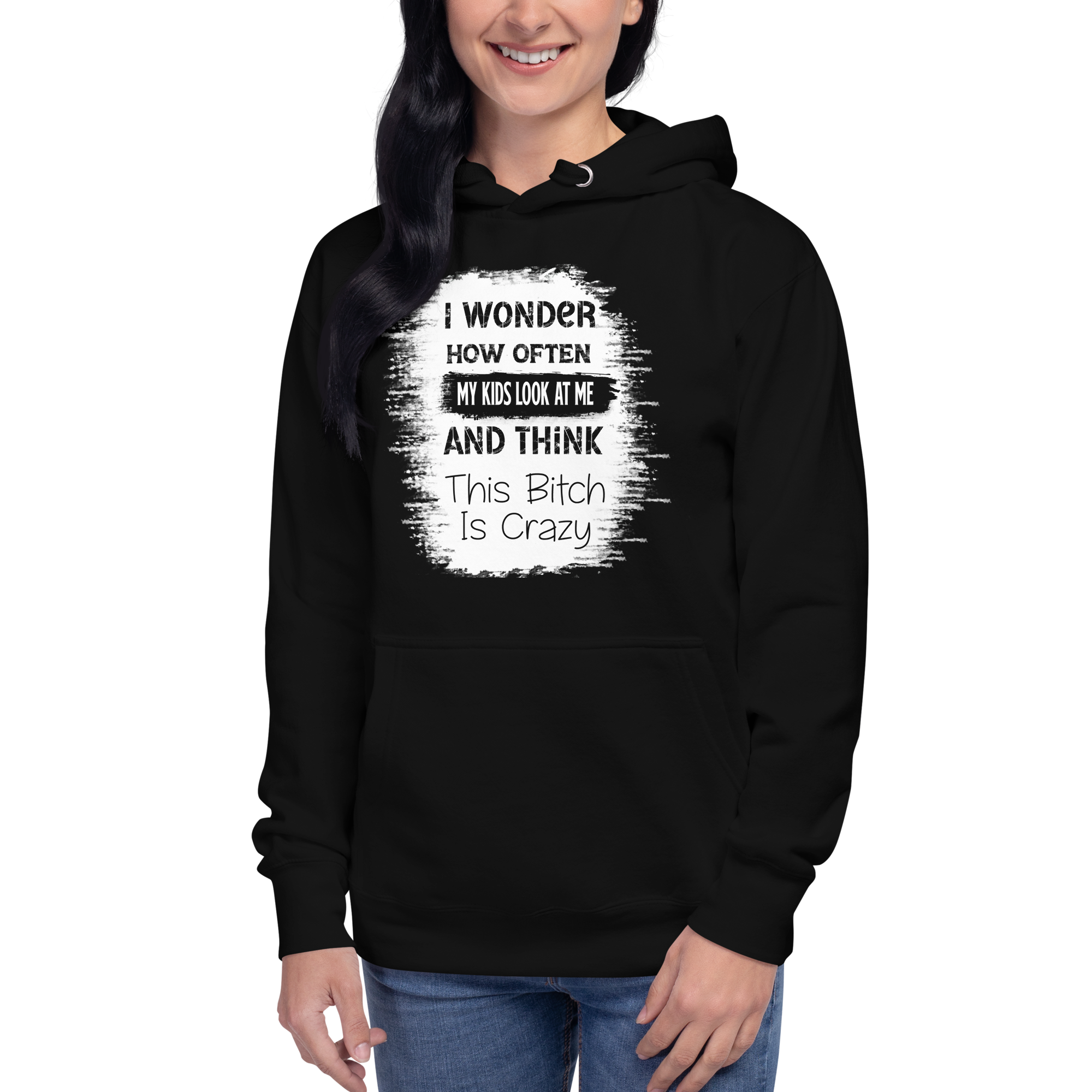 I Wonder How Often My Kids Look At Me And Think This Bitch Is Crazy Unisex Hoodie