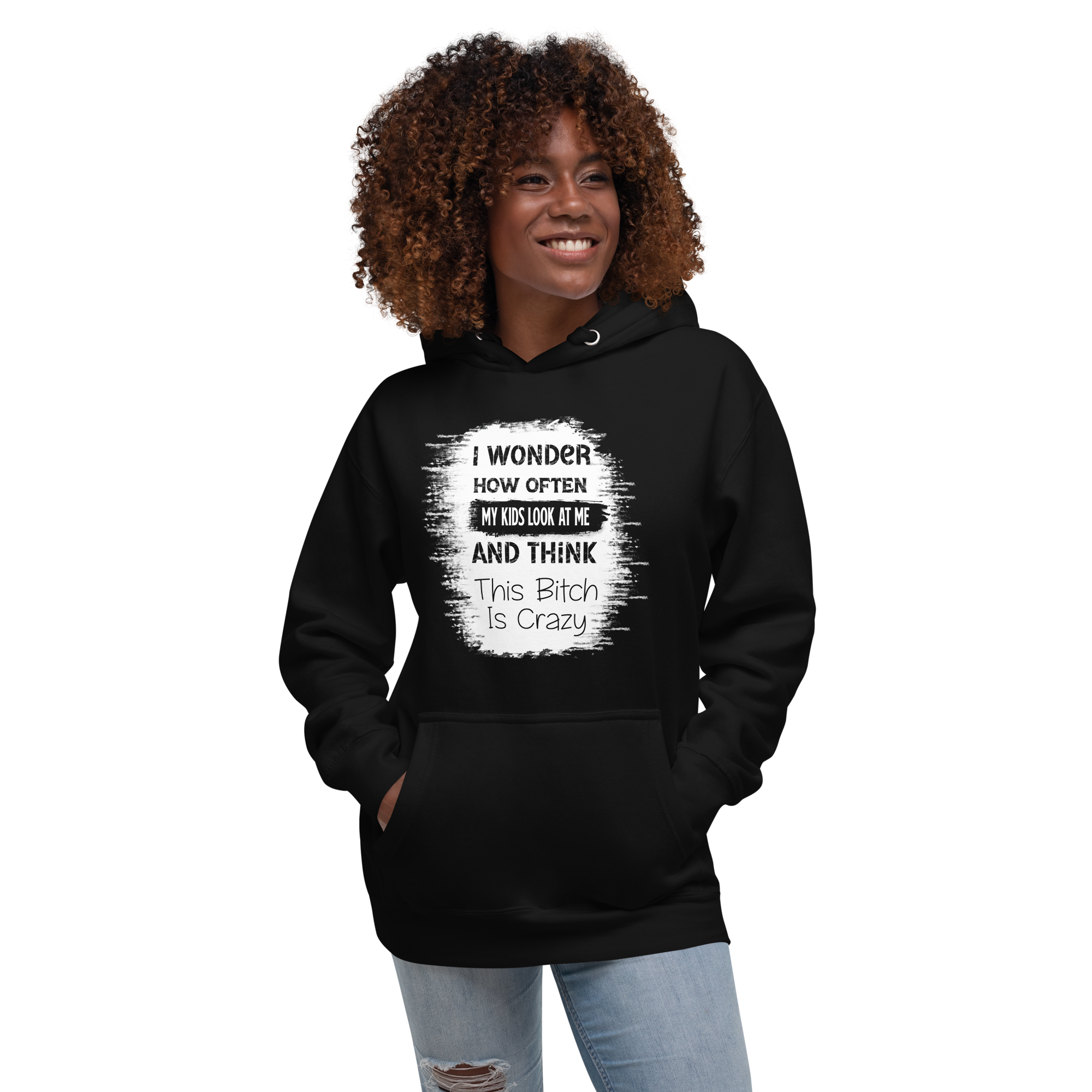 I Wonder How Often My Kids Look At Me And Think This Bitch Is Crazy Unisex Hoodie