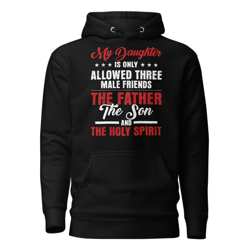 My Daughter Is Only Allowed Three Male Friends: The Father, The Son And The Holy Spirit Unisex Hoodie