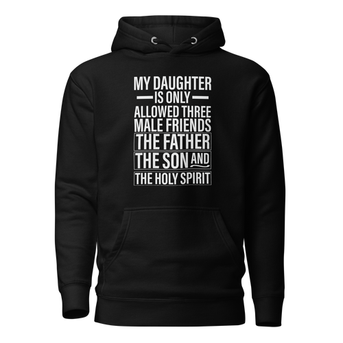 My Daughter Is Only Allowed Three Male Friends: The Father, The Son And The Holy Spirit Unisex Hoodie