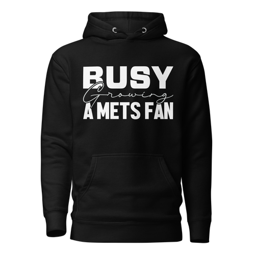 Busy growing A Mets Fan Unisex Hoodie