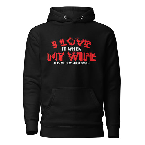 I Love It When My Wife Lets Me Play Video Games Unisex Hoodie