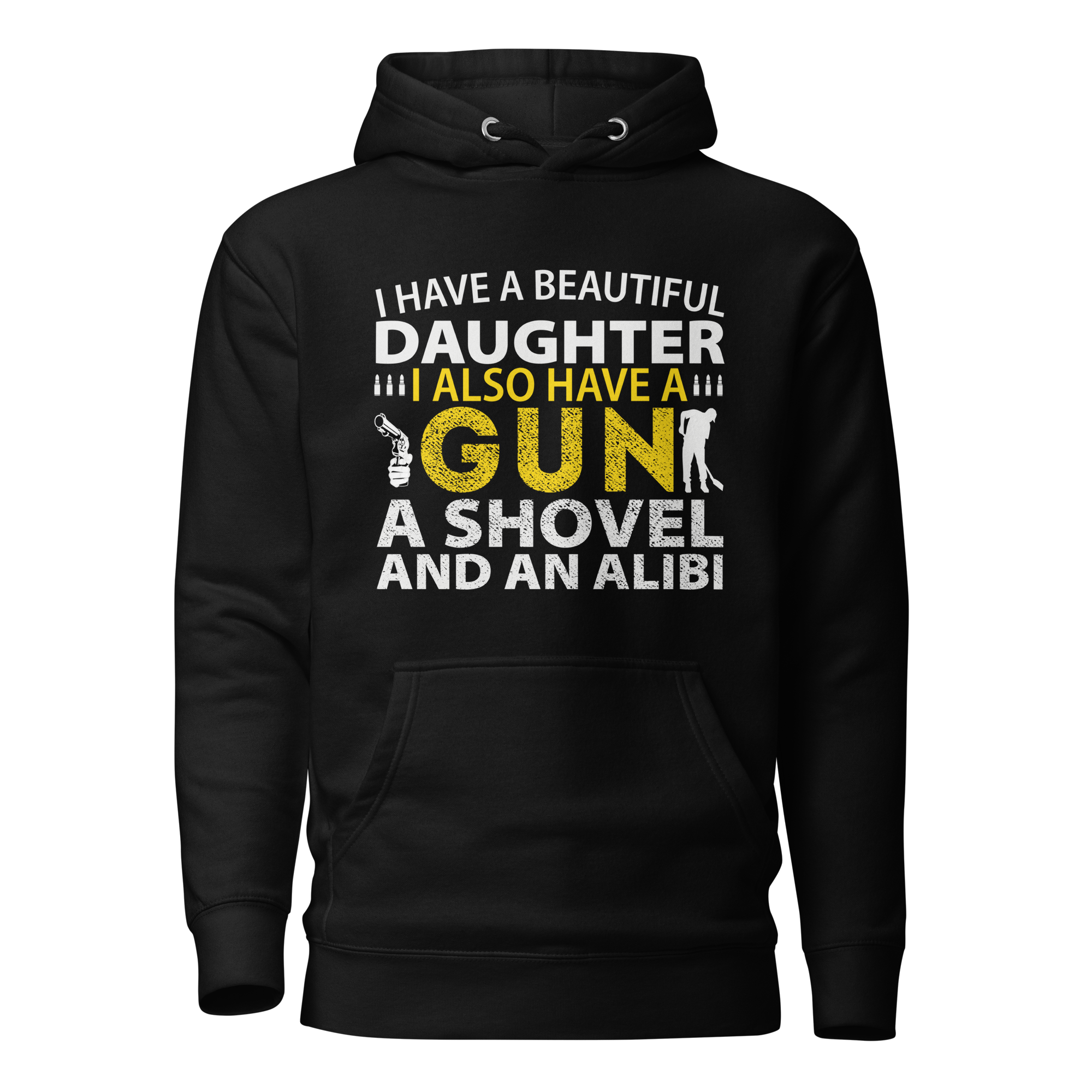 I Have A Beautiful Daughter, I Also have A Gun, A Shovel, And An Alibi Unisex Hoodie