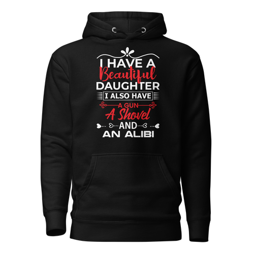 I Have A Beautiful Daughter. I Also Have A Gun, A Shovel, And An Alibi Unisex Hoodie