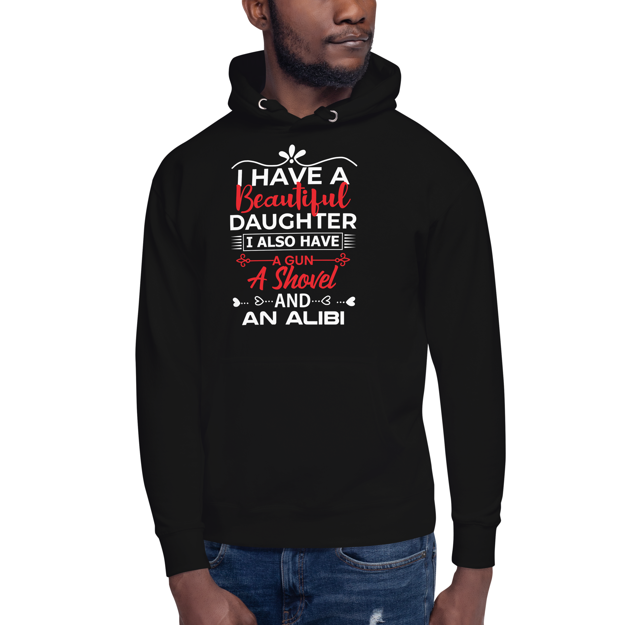 I Have A Beautiful Daughter. I Also Have A Gun, A Shovel, And An Alibi Unisex Hoodie