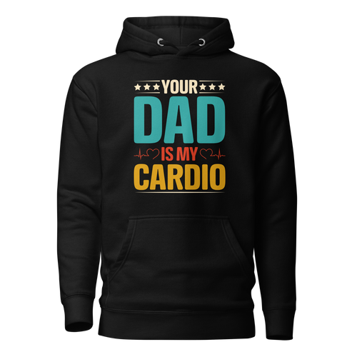 Your Dad Is My Cardio Unisex Hoodie