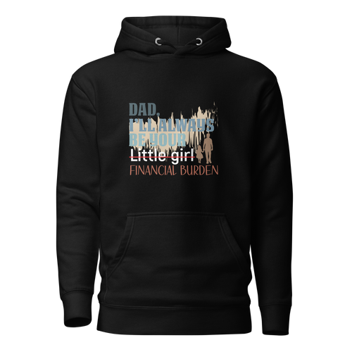 Dad I will Always Be Your Little Girl Financial Burden Unisex Hoodie