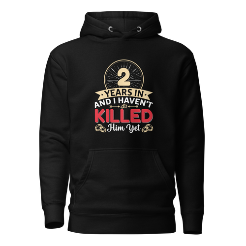 2-Years In And I Haven't Killed Him Yet Unisex Hoodie