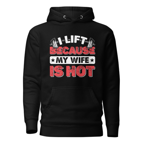 I Lift Because My Wife Is Hot Unisex Hoodie