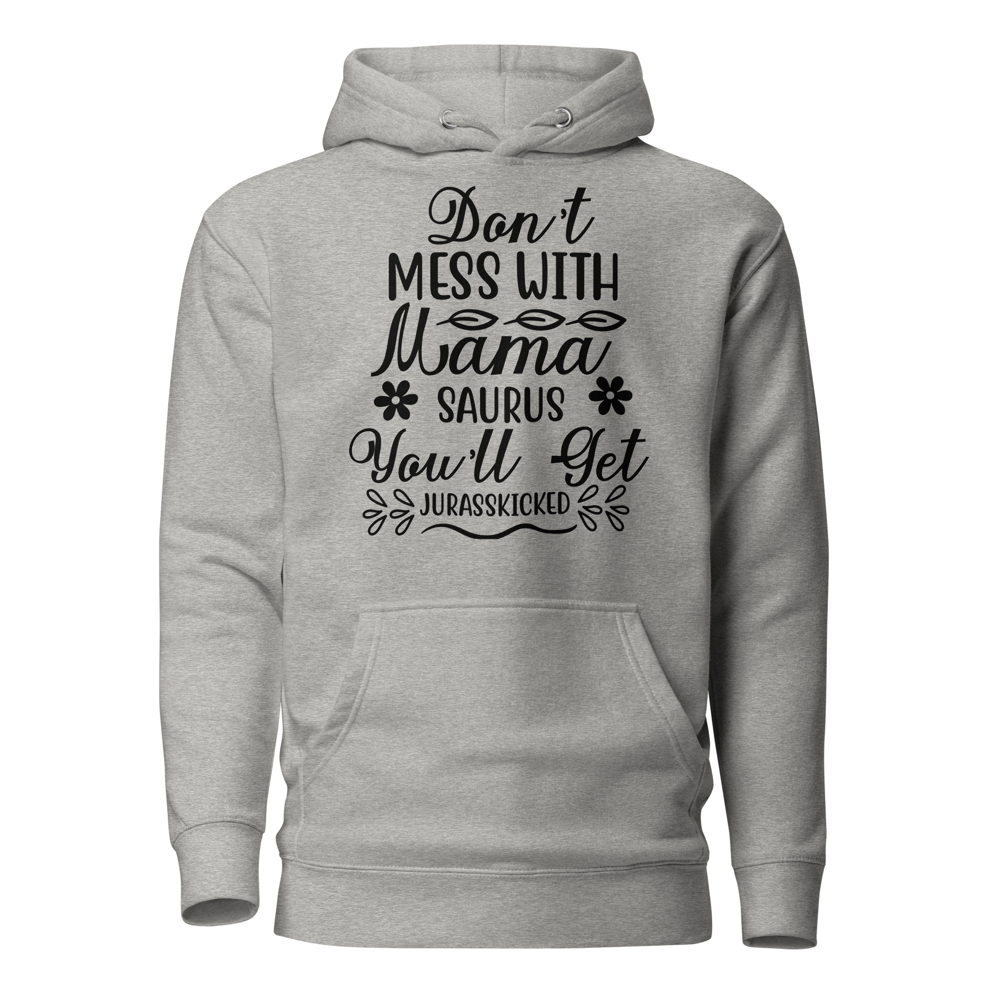 Don't Mess With Mamasaurus You'll Get Jurasskicked Unisex Hoodie