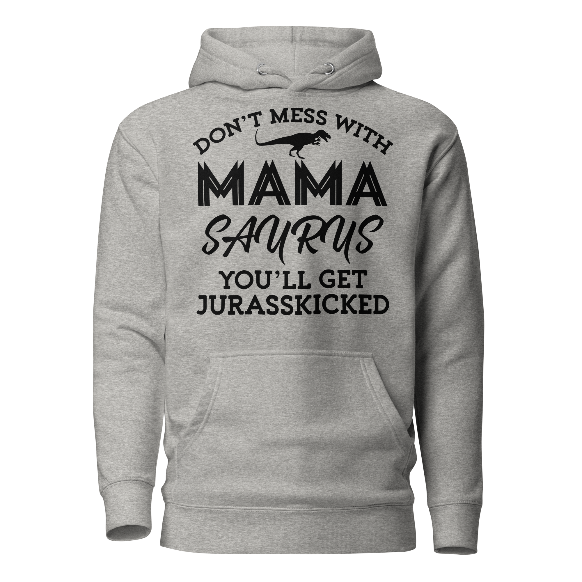 Don't Mess With Mamasaurus You'll Get Jurasskicked Unisex Hoodie