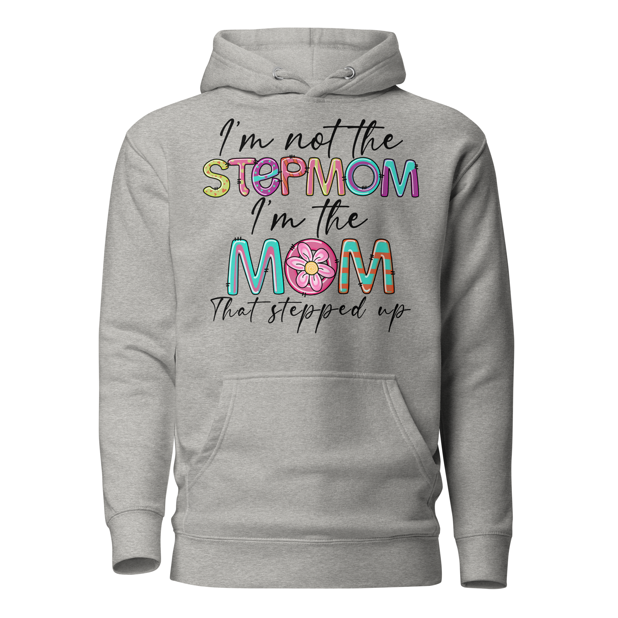 I'm Not The Step Mom I'm The Mom That Stepped Up Unisex Hoodie