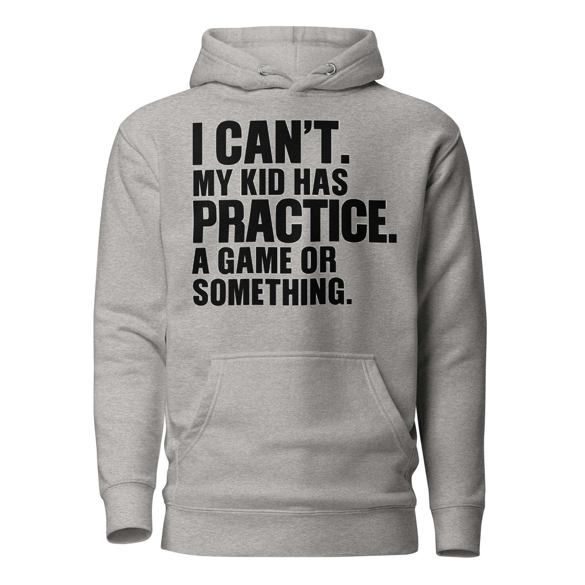 I Can't. My Kid Has Practice. A Game Or Something Unisex Hoodie