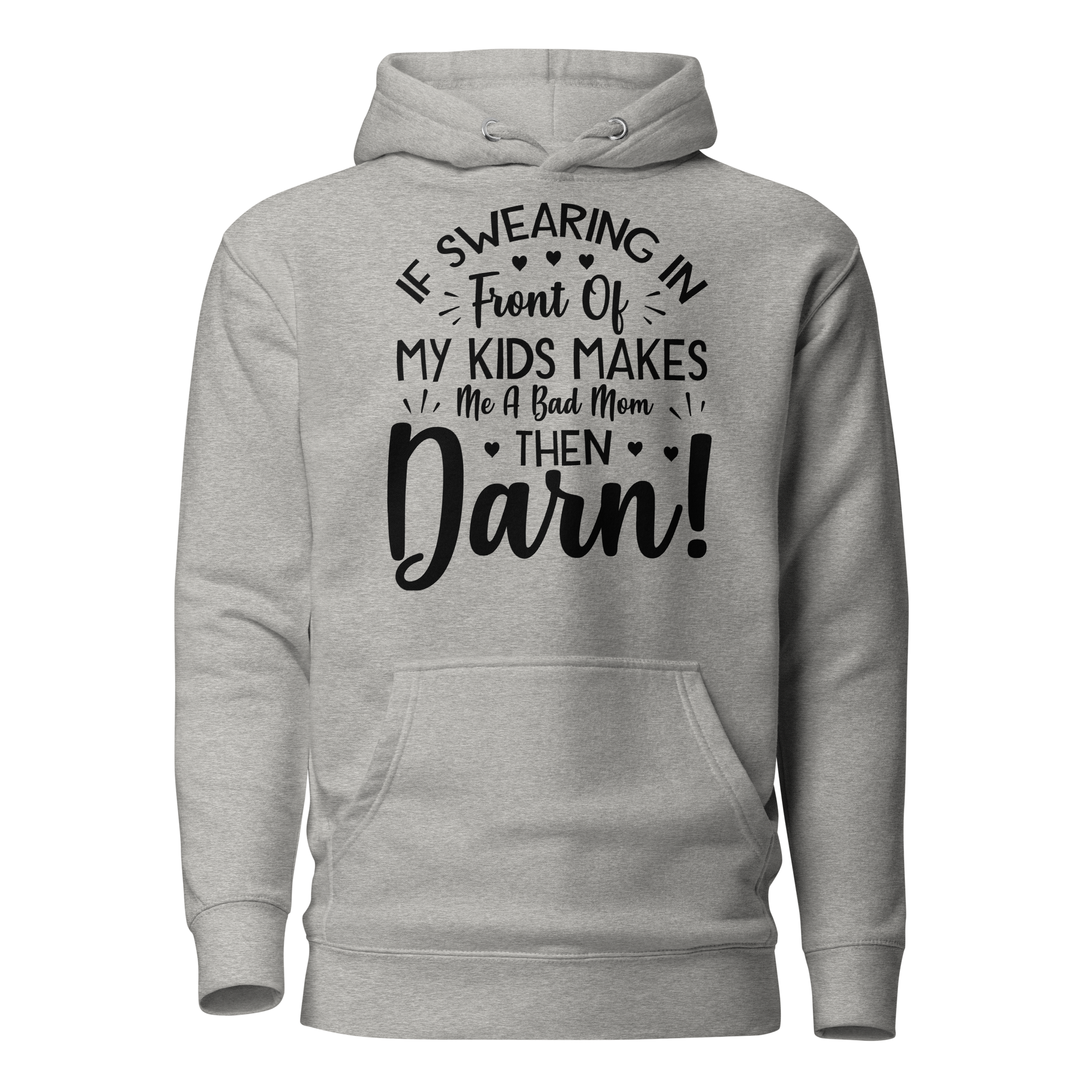 If Swearing In Front Of My Kids Makes Me Bad Mom, Then Darn! Unisex Hoodie