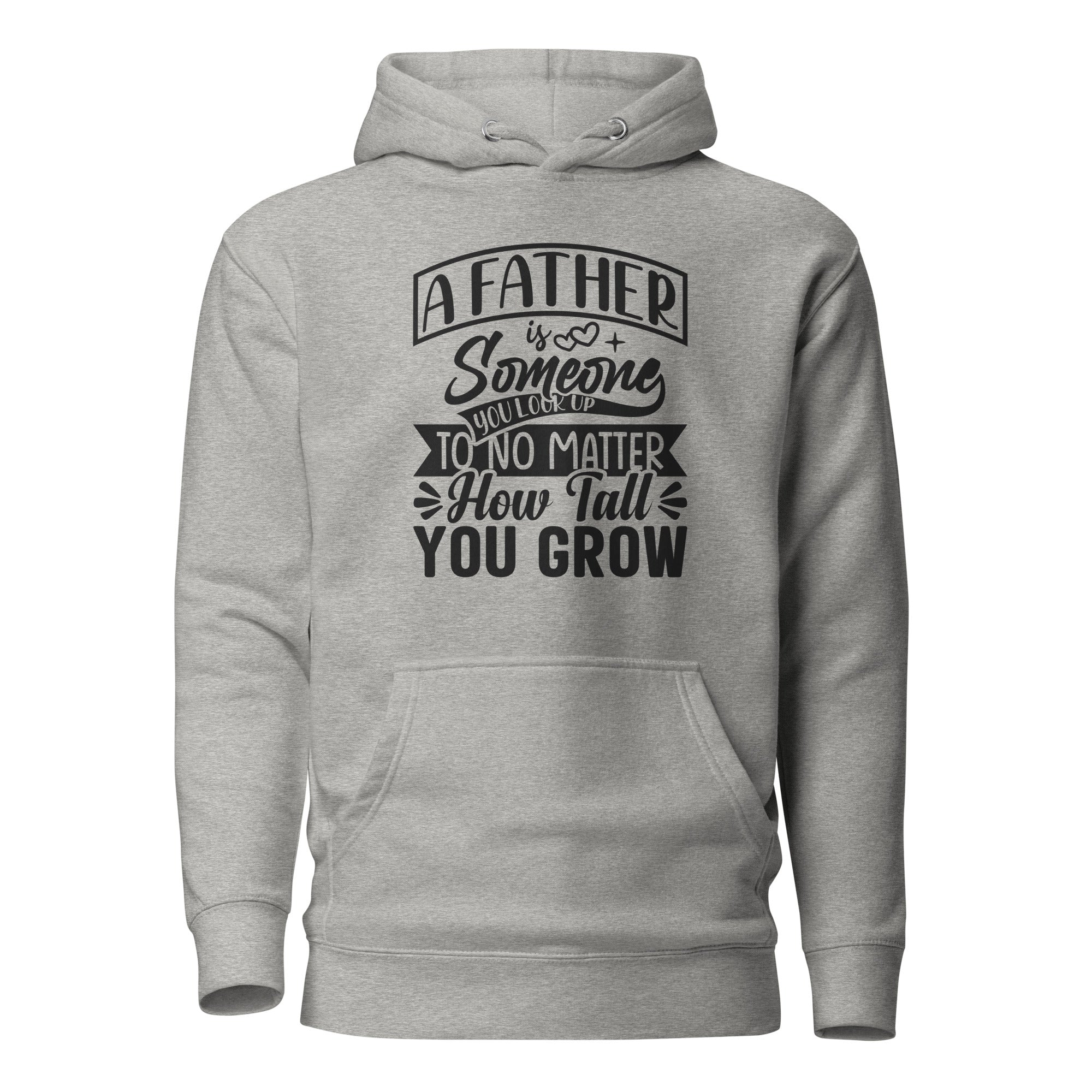 A Father Is Someone You Look Up To No Matter How Tall You Grow Unisex Hoodie