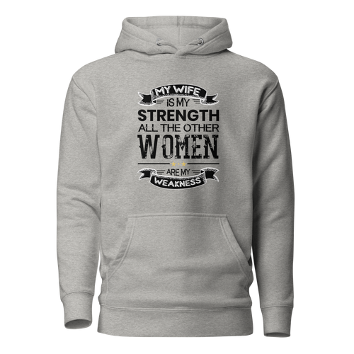 My Wife Is My Strength All The Other Women Are My Weakness Unisex Hoodie