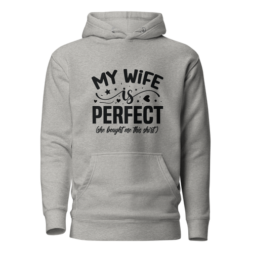 My Wife Is Perfect She Bought Me This Shirt Unisex Hoodie