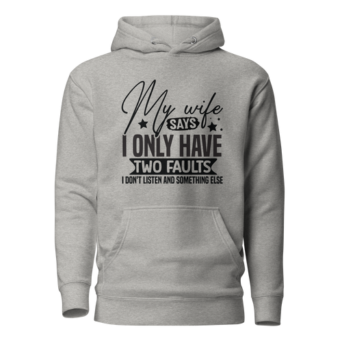 My Wife Says I Only Have Two Faults I Don't Listen And Something Else Unisex Hoodie