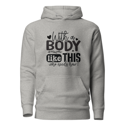 With a Body Like This Who Needs Hair Unisex Hoodie