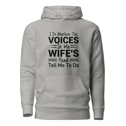 I Do Whatever The Voices In My Wife's Head Tell Me To Do Unisex Hoodie