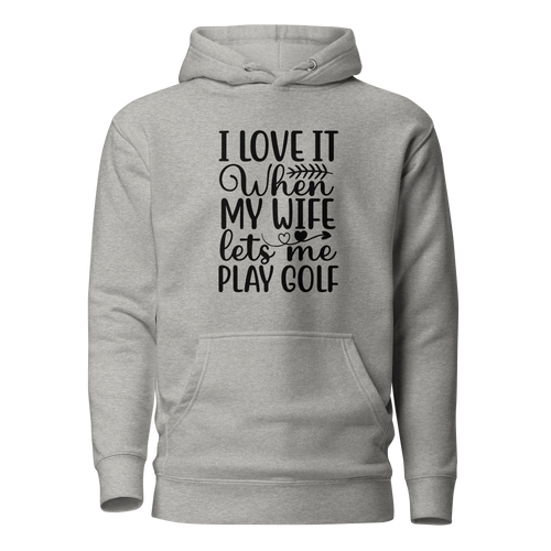 I Love It When My Wife Let's Me Play Golf Unisex Hoodie