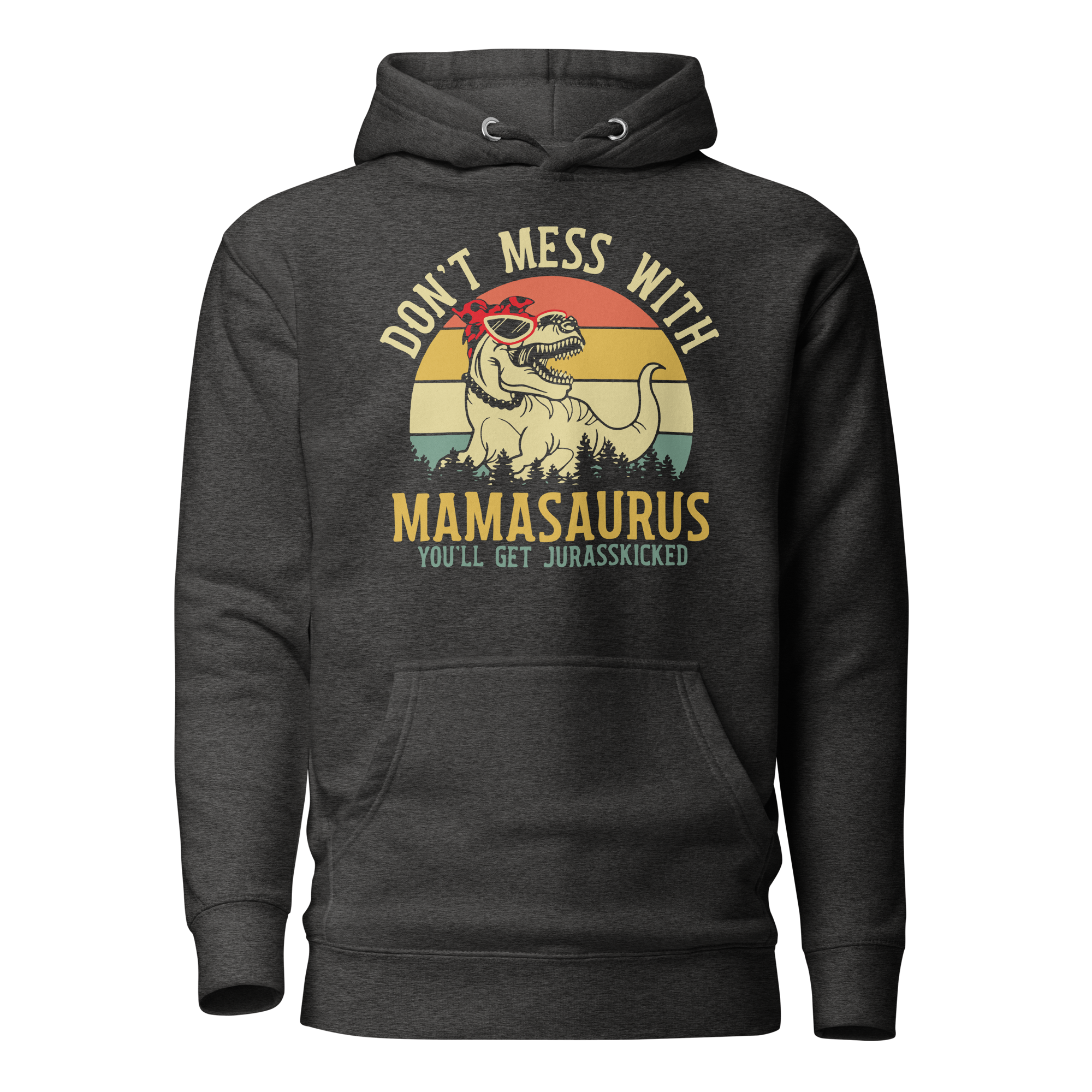 Don't Mess With Mamasaurus You Will Get Jurasskicked Unisex Hoodie