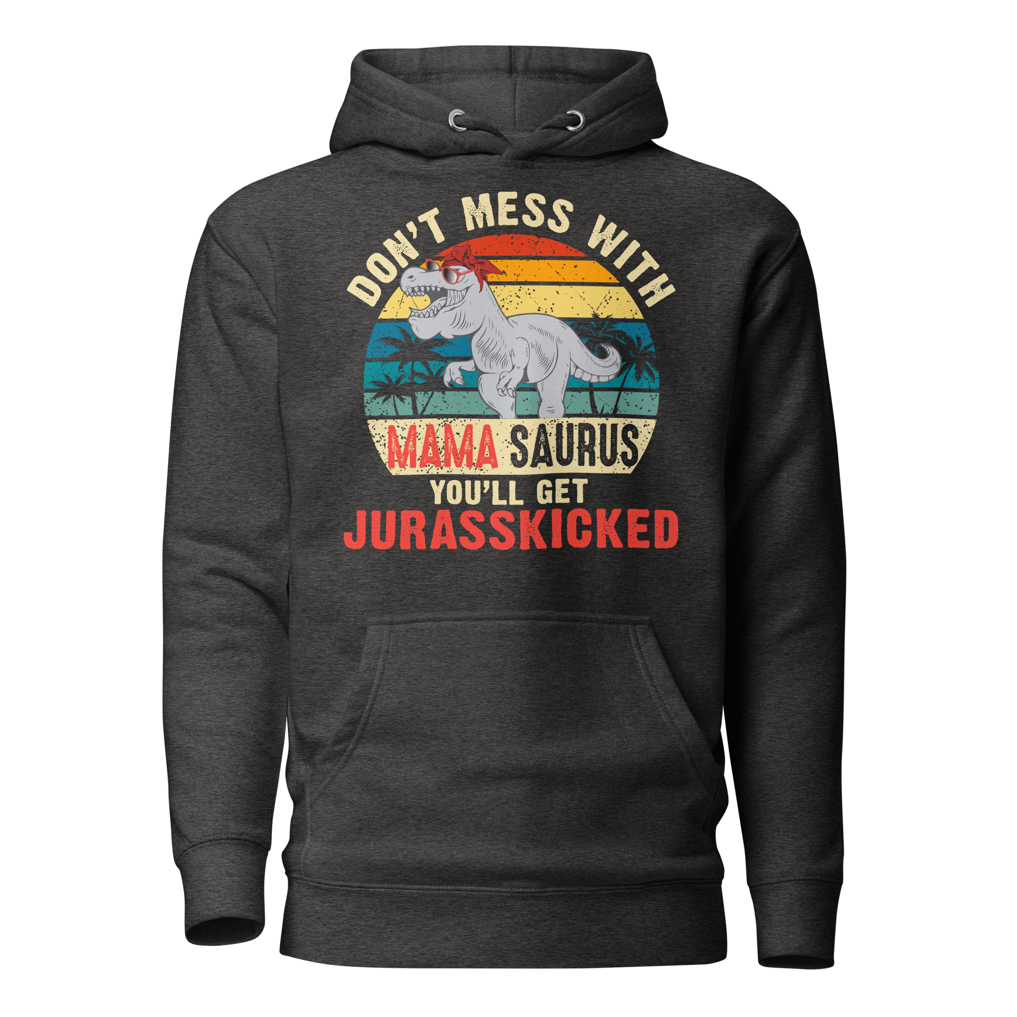 Don't Mess With Mama Saurus You'll Get Jurasskicked Unisex Hoodie