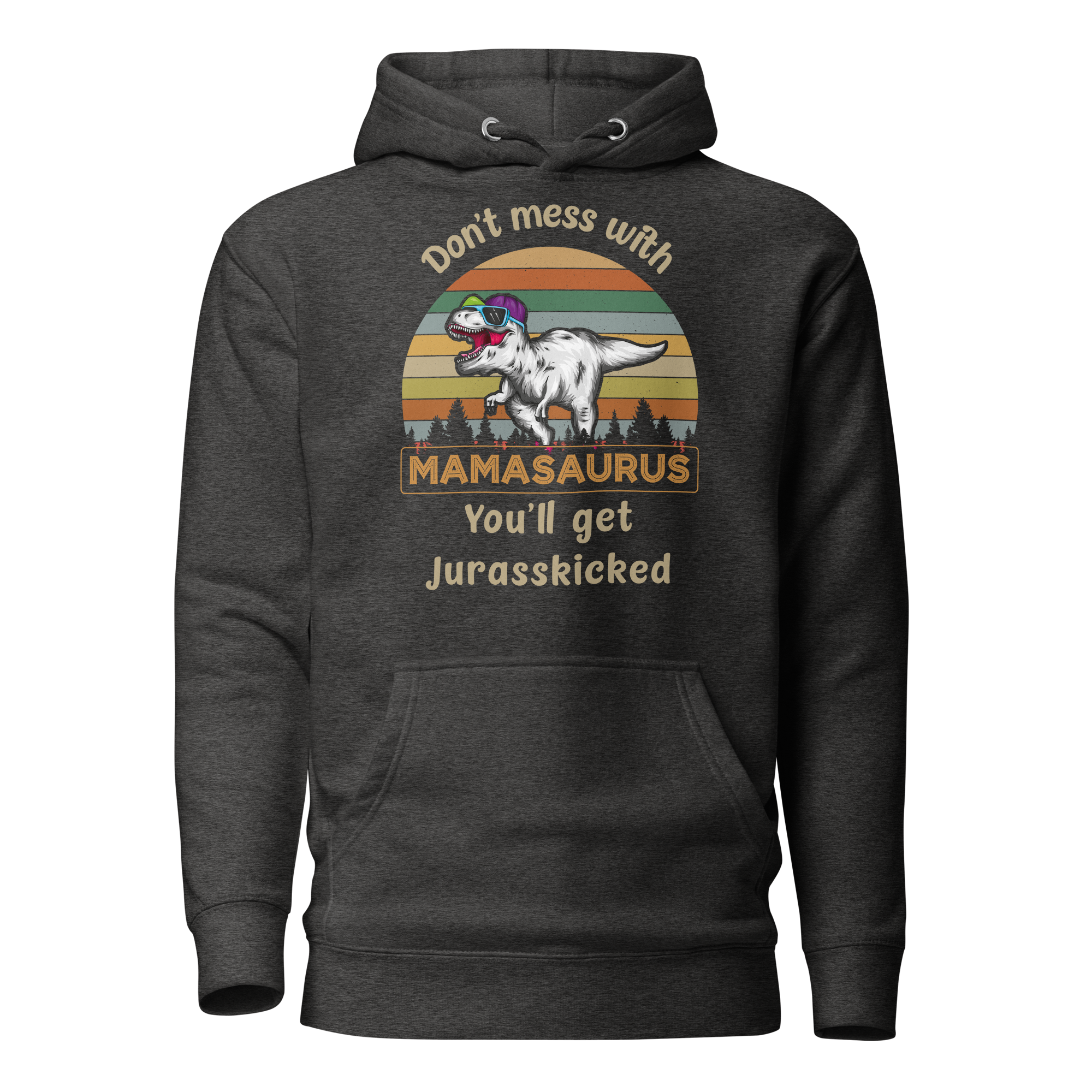 Don't Mess With Mamasaurus You'll Get Jurasskicked Unisex Hoodie